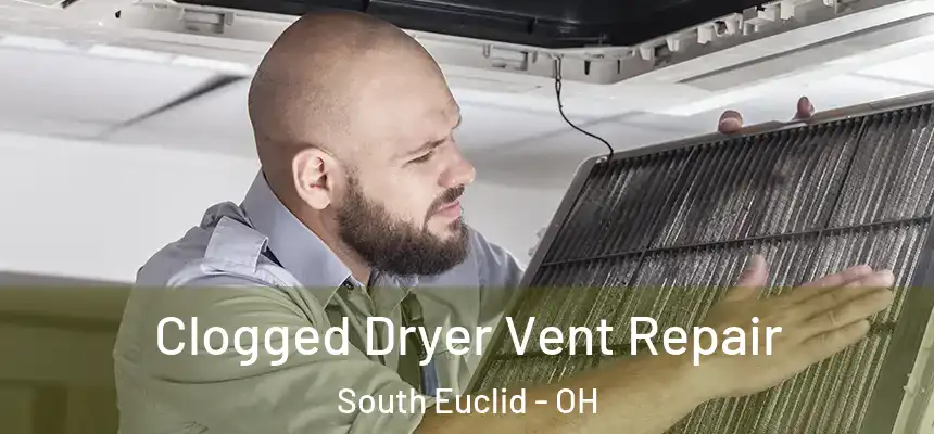  Clogged Dryer Vent Repair South Euclid - OH