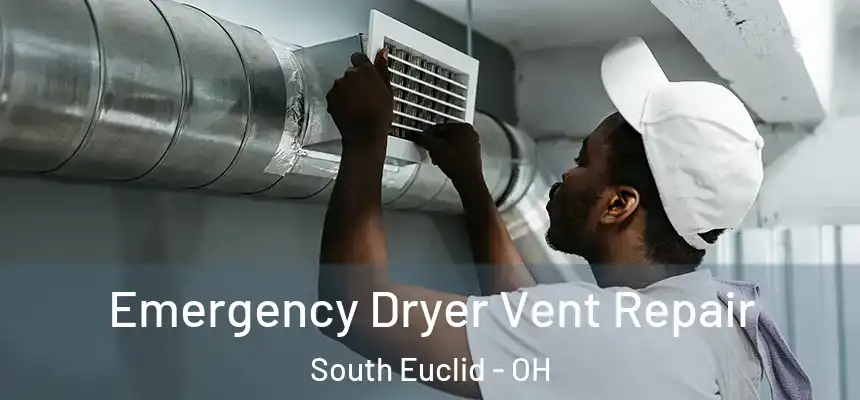 Emergency Dryer Vent Repair South Euclid - OH