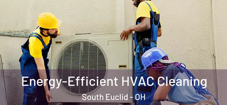  Energy-Efficient HVAC Cleaning South Euclid - OH