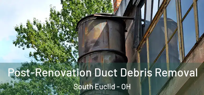  Post-Renovation Duct Debris Removal South Euclid - OH
